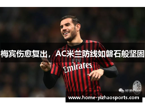 梅宾伤愈复出，AC米兰防线如磐石般坚固